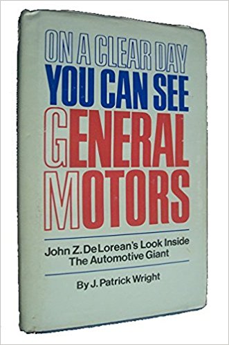 On a Clear Day You Can See General Motors: John Z. DeLorean's Look Inside the Automotive Giant