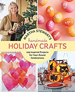 Martha Stewart's Handmade Holiday Crafts: 225 Inspired Projects for Year-Round Celebrations