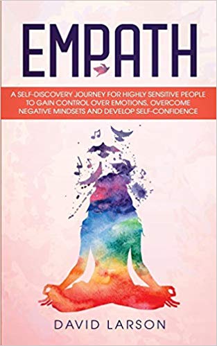 EMPATH: A Self-Discovery Journey for Highly Sensitive People to Gain Control over Emotions, overcome Negative Mindsets and develop Self-Confidence