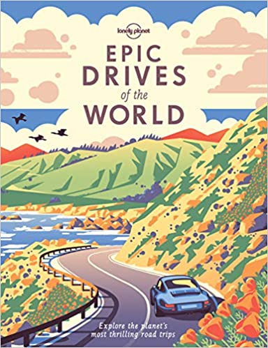 Epic Drives of the World (Lonely Planet): Explore the Planet's Most Thrilling Road Trips