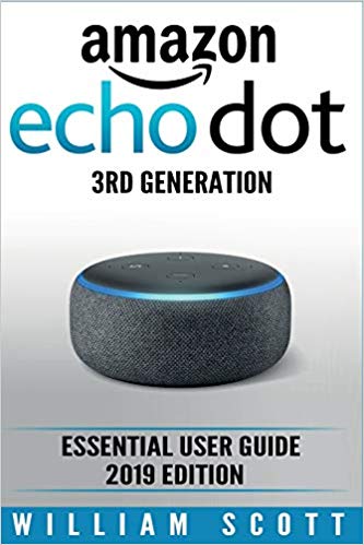 Amazon Echo Dot 3rd Generation: Essential User Guide 2019 Edition (Amazon Echo Alexa)