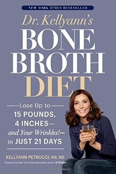 Dr Kellyanns Bone Broth Diet Lose Up to 15 Pounds 4 Inches--and Your Wrinkles--in Just 21 Days