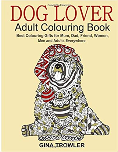 Dog Lover: Adult Colouring Book: Best Colouring Gifts for Mum, Dad, Friend, Women, Men and Adults Everywhere: Beautiful Dogs Stress Relieving Patterns