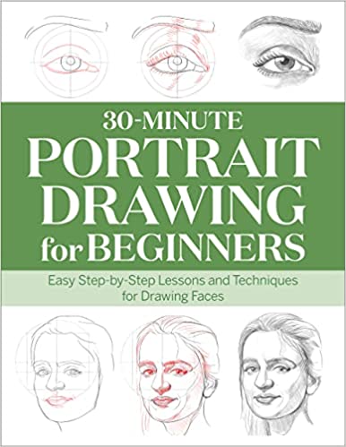 30-Minute Portrait Drawing for Beginners: Easy Step-by-Step Lessons and Techniques for Drawing Faces