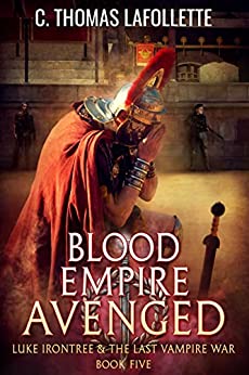 Blood Empire Avenged: An Action-Adventure Vampire Hunter Urban Fantasy with Found Family (Luke Irontree & The Last Vampire War Book 5)