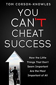 You Can’t Cheat Success: How The Little Things You Think Aren’t Important Are The Most Important of All