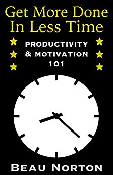Get More Done in Less Time: How to Be More Productive and Stop Procrastinating: (Increase Productivity, Overcome Procrastination, and Get Motivated) (Productivity & Motivation 101)