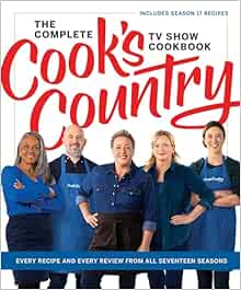 The Complete Cook’s Country TV Show Cookbook: Every Recipe and Every Review from All Seventeen Seasons: Includes Season 17