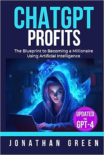 ChatGPT Profits: The Blueprint to Becoming a Millionaire Using Artificial Intelligence (ChatGPT Millionaire)