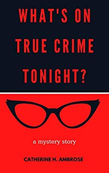 What's on True Crime Tonight?: A Mystery Story