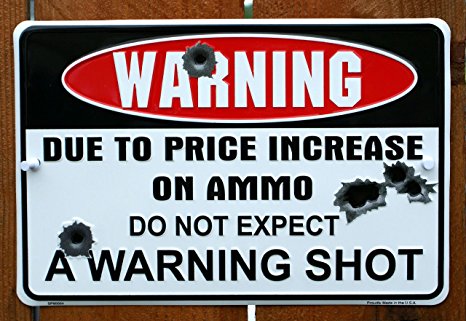 Warning Due to Price Increase on Ammo Do Not Expect a Warning Shot 8" X12" Metal Sign (DESIGN 1, 1)