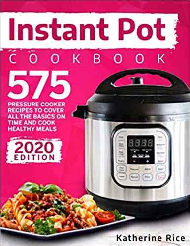 Instant Pot Pressure Cooker Cookbook: 575 Recipes To Cover All The Basics And Cook Healthy Meals (Instant Pot Duo Cookbook)