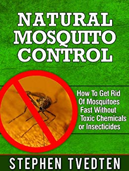 Natural Mosquito Control: How To Get Rid Of Mosquitos Fast Without Toxic Chemicals or Insecticides (Organic Pest Control)