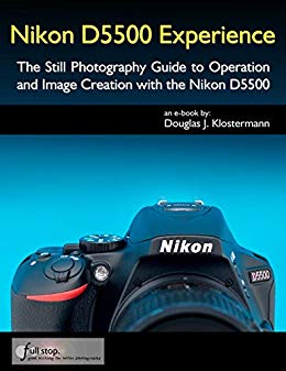Nikon D5500 Experience - The Still Photography Guide to Operation and Image Creation with the Nikon D5500