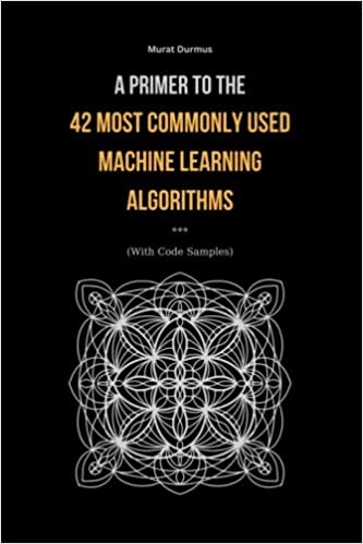 A Primer to the 42 Most commonly used Machine Learning Algorithms (With Code Samples). (Arificial Intelligence)