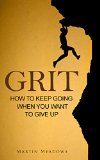 Grit How to Keep Going When You Want to Give Up