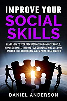 Improve Your Social Skills: Learn How to Stop Procrastinating, Dominate People, Manage Shyness, Improve Your Conversations, Use Body Language, Build Confidence ... Intelligence and Soft Skills Book 5)