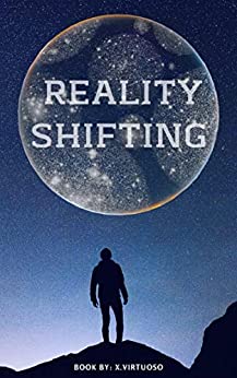 Reality Shifting: Master the Art of Exploring Parallel Universe's and Travelling Fictional Worlds .With essential knowledge and Effective Techniques