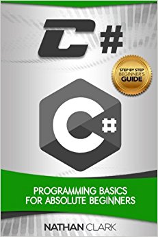 C#: Programming Basics for Absolute Beginners (Step-By-Step C#) (Volume 1)