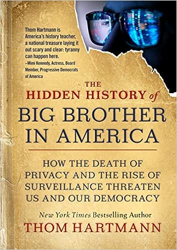 The Hidden History of Big Brother in America: How the Death of Privacy and the Rise of Surveillance Threaten Us and Our Democr acy (The Thom Hartmann Hidden History Series)