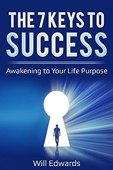 The 7 Keys to Success: Awakening to Your Life Purpose