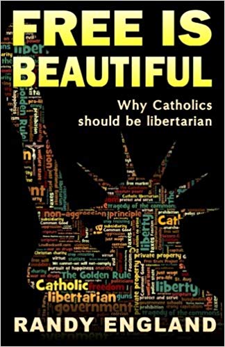 Free is Beautiful: Why Catholics Should be Libertarian