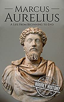 Marcus Aurelius: A Life From Beginning to End