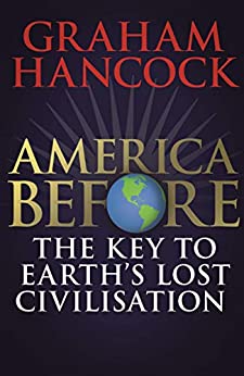 America Before: The Key to Earth's Lost Civilization: A new investigation into the mysteries of the human past by the bestselling author of Fingerprints of the Gods and Magicians of the Gods