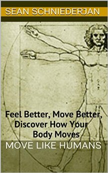 Move Like Humans: Feel Better, Move Better, Discover How Your Body Moves