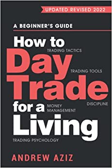 How to Day Trade for a Living: A Beginner s Guide to Tools and Tactics, Money Management, Discipline and Trading Psychology: A Beginner's Guide to ... Management, Discipline and Trading Psychology