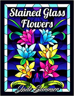 Stained Glass Flowers: An Adult Coloring Book with 50 Beautiful Flower Designs for Relaxation and Stress Relief