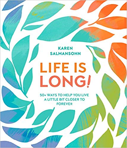 Life Is Long!: 50  Ways to Help You Live a Little Bit Closer to Forever