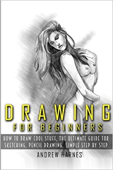 Drawing: Drawing For Beginners- The Ultimate Guide for Drawing, Sketching,How to Draw Cool Stuff, Pencil Drawing Book (Volume 1)