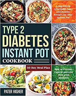 Type 2 Diabetes Instant Pot Cookbook: 5-Ingredient Affordable, Easy and Healthy Recipes for Your Instant Pot | 30-Day Meal Plan | How to Prevent, Control and Live Well with Diabetes