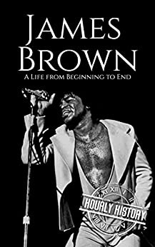 James Brown: A Life from Beginning to End (Biographies of Musicians)