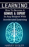 Learning How To Become a Genius and Expert In Any Subject With Accelerated Learning Accelerated Learning - Learn Faster -How To Learn - Make It Stick - Brain Training