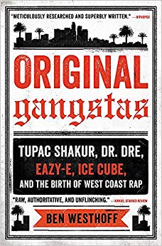 Original Gangstas: Tupac Shakur, Dr. Dre, Eazy-E, Ice Cube, and the Birth of West Coast Rap