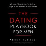 The Dating Playbook For Men A Proven 7 Step System To Go From Single To The Woman Of Your Dreams
