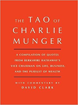 Tao of Charlie Munger: A Compilation of Quotes from Berkshire Hathaway’s Vice Chairman on Life, Business, and the Pursuit of Wealth With Commentary by David Clark