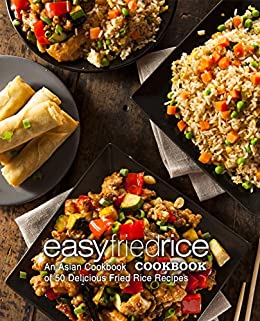 Easy Fried Rice Cookbook: An Asian Cookbook of 50 Delicious Fried Rice Recipes (2nd Edition)