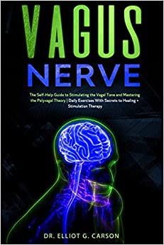 VAGUS NERVE: The Self-Help Guide to Stimulating the Vagal Tone and Mastering the Polyvagal Theory | Daily Exercises With Secrets to Healing    Stimulation Therapy