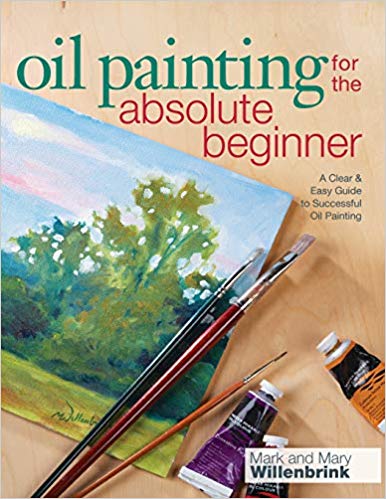 Oil Painting For The Absolute Beginner: A Clear & Easy Guide to Successful Oil Painting (Art for the Absolute Beginner)