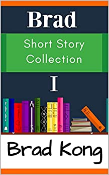 Brad Short Story Collection I : The First 10 Small Stories from UnBrokable* Series