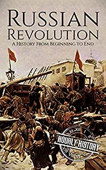 Russian Revolution: A Concise History From Beginning to End (October Revolution, Russian Civil War, Nicholas II, Bolshevik, 1917. Lenin)