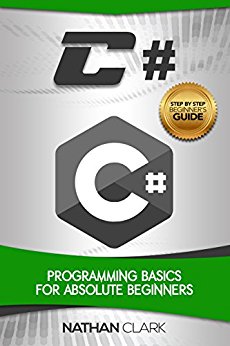 C#: Programming Basics for Absolute Beginners (Step-By-Step C# Book 1)