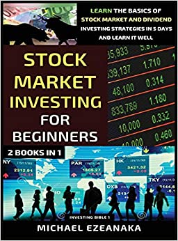 Stock Market Investing For Beginners (2 Books In 1): Learn The Basics Of Stock Market And Dividend Investing Strategies In 5 Days And Learn It Well (Investing Bible)