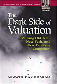 The Dark Side of Valuation: Valuing Old Tech, New Tech, and New Economy Companies