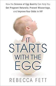 It Starts with the Egg: How the Science of Egg Quality Can Help You Get Pregnant and Prevent Miscarriage