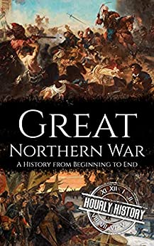 Great Northern War: A History from Beginning to End (Wars in European History)