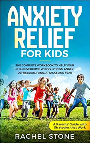 Anxiety Relief for Kids: The Complete Workbook to Help Your Child Overcome Worry, Stress, Anger, Depression, Panic Attacks, and Fear (A Parent’s Guide with Strategies That Work)